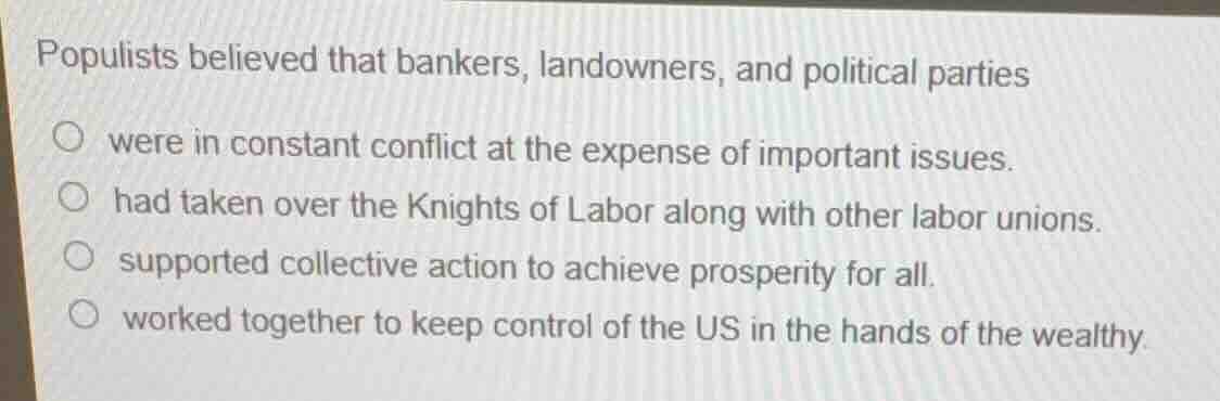 populists believed that bankers, landowners, and political parties were…