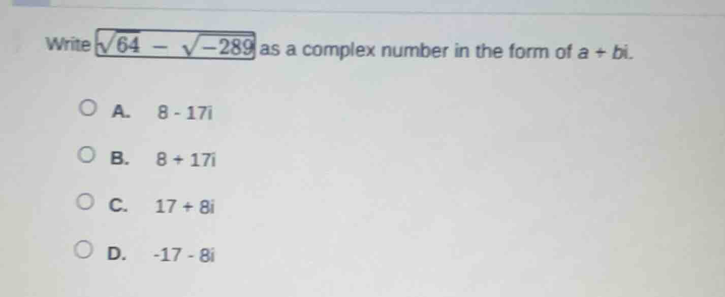write $sqrt{64} - sqrt{-289}$ as a complex number in the form of $a + b…