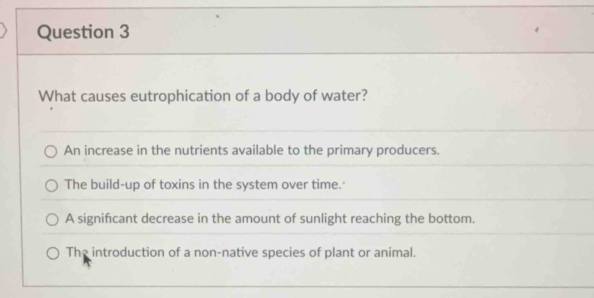 question 3 what causes eutrophication of a body of water? ○ an increase…
