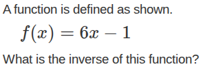 a function is defined as shown. $f(x) = 6x - 1$ what is the inverse of …