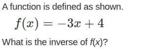 a function is defined as shown. $f(x) = -3x + 4$ what is the inverse of…