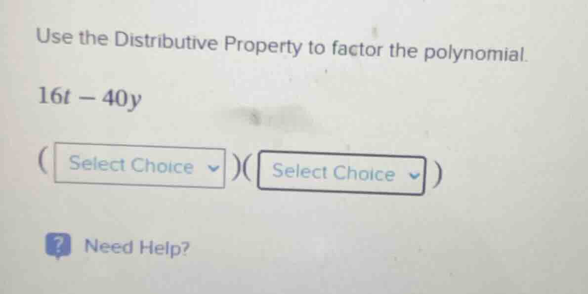 use the distributive property to factor the polynomial. $16t - 40y$ ( s…