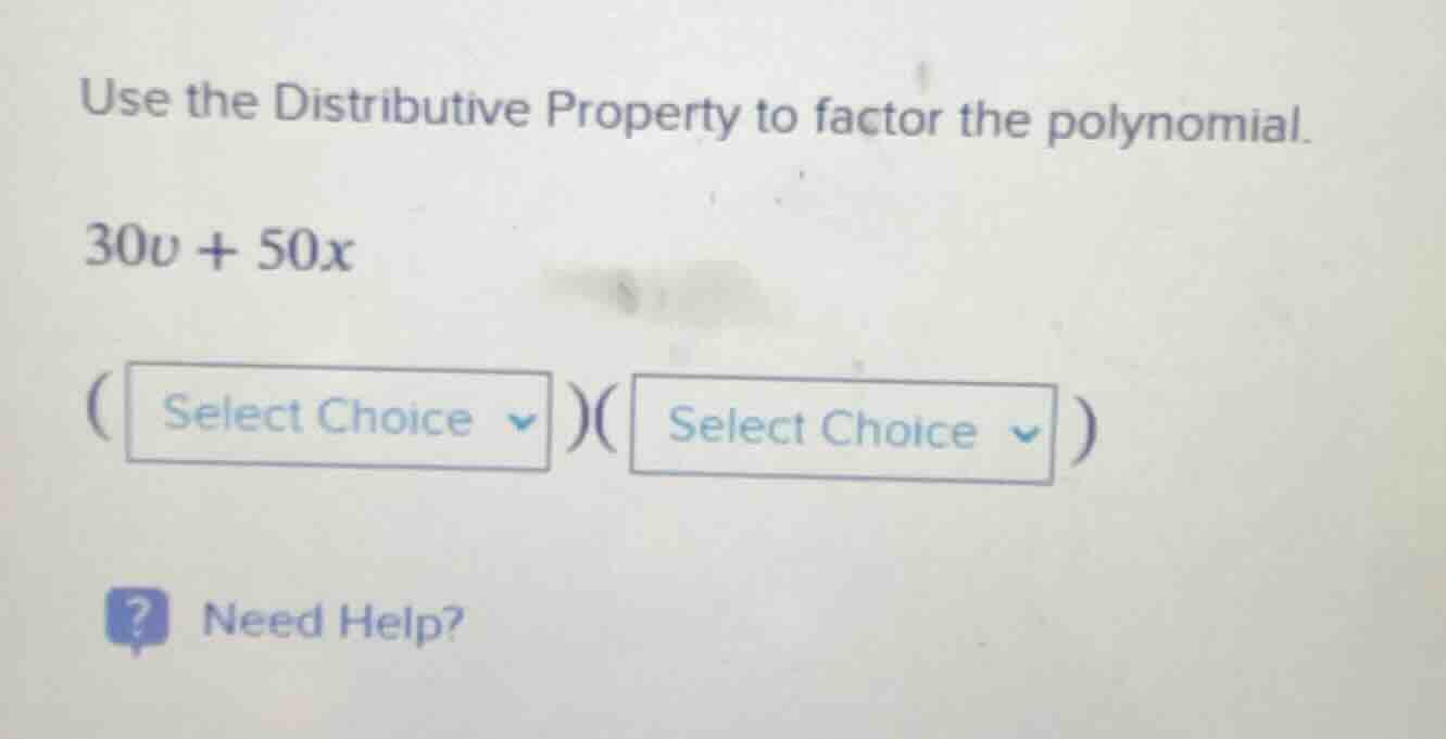 use the distributive property to factor the polynomial. $30v + 50x$ ( s…