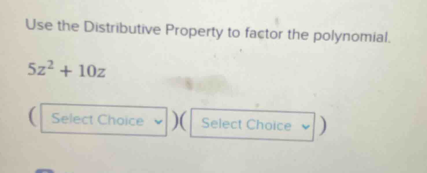 use the distributive property to factor the polynomial. $5z^{2}+10z$ (s…