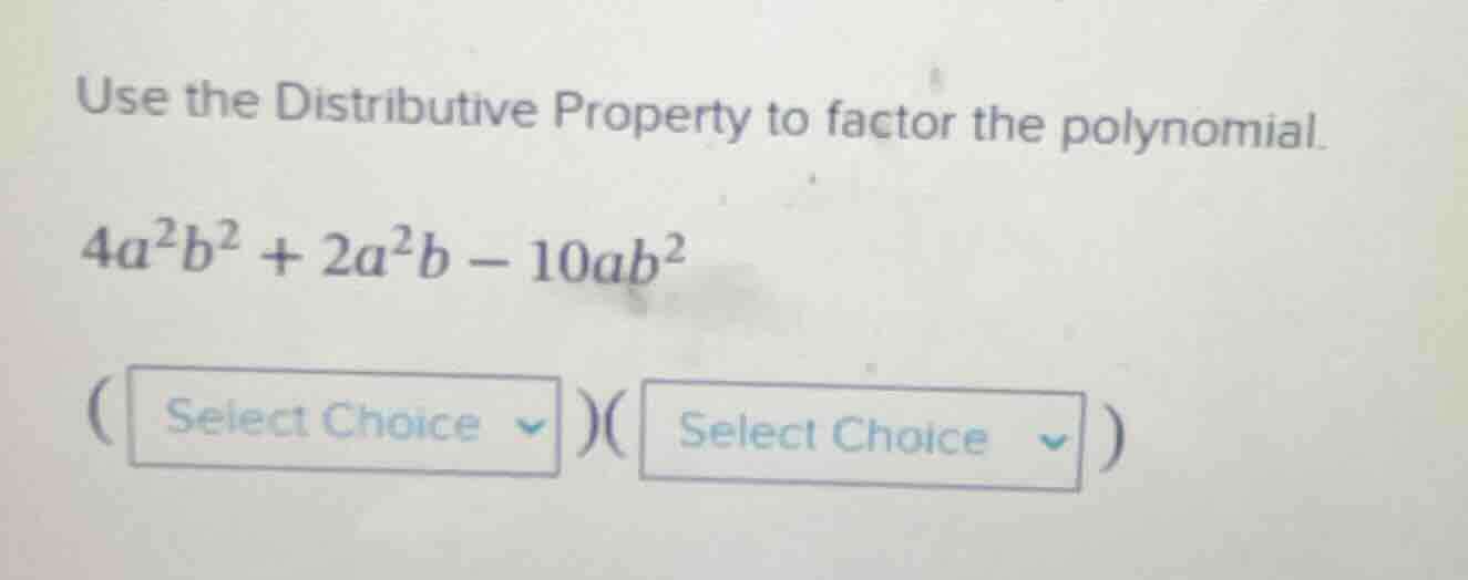 use the distributive property to factor the polynomial. $4a^{2}b^{2}+2a…