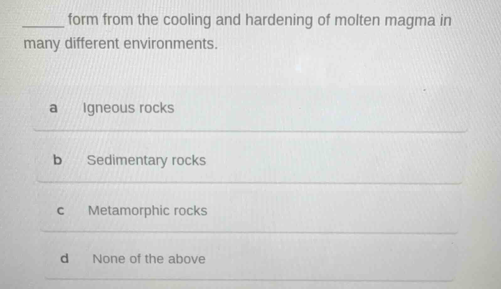 ______ form from the cooling and hardening of molten magma in many diff…