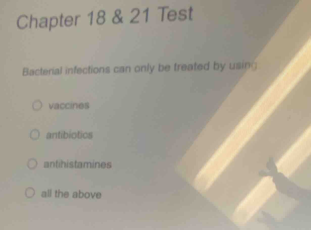 chapter 18 & 21 test bacterial infections can only be treated by using …