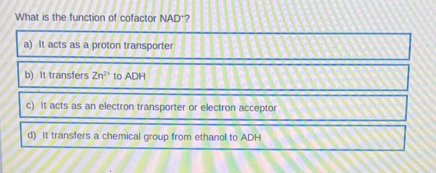 what is the function of cofactor nad⁺? a) it acts as a proton transport…