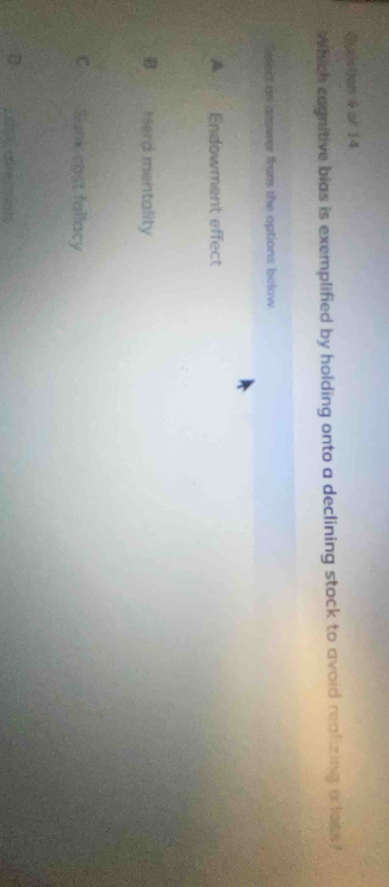 question 4 of 14 which cognitive bias is exemplified by holding onto a …