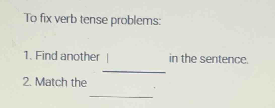 to fix verb tense problems: 1. find another ________ in the sentence. 2…