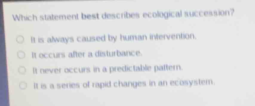 which statement best describes ecological succession? it is always caus…