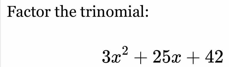 factor the trinomial: $3x^2 + 25x + 42$
