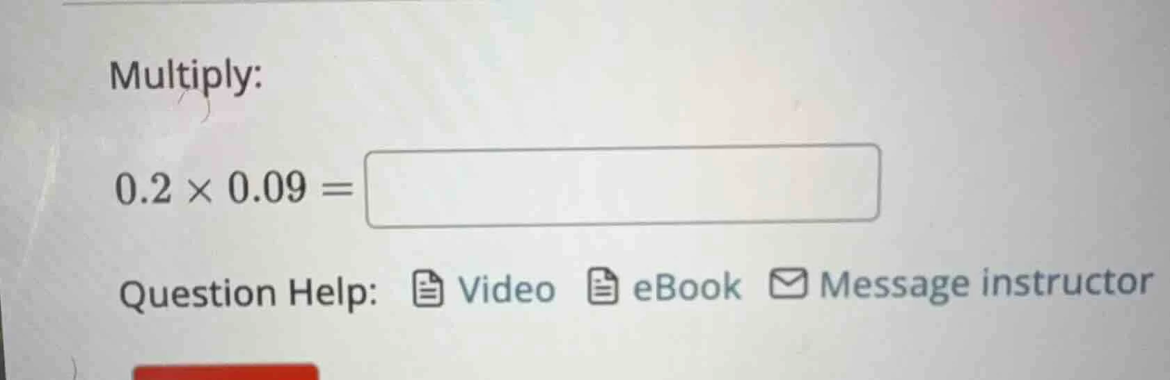 multiply: $0.2 \\times 0.09 = \\boxed{}$ question help: video ebook mes…