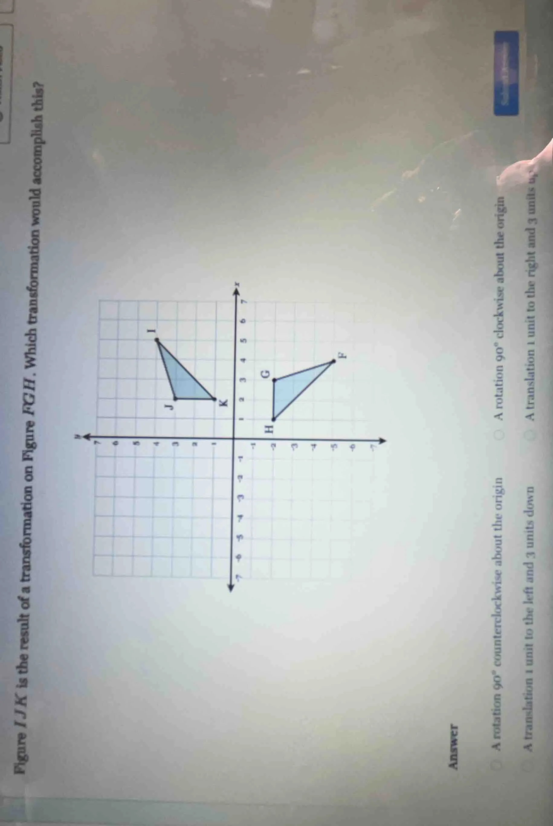 figure ijk is the result of a transformation on figure fgh. which trans…