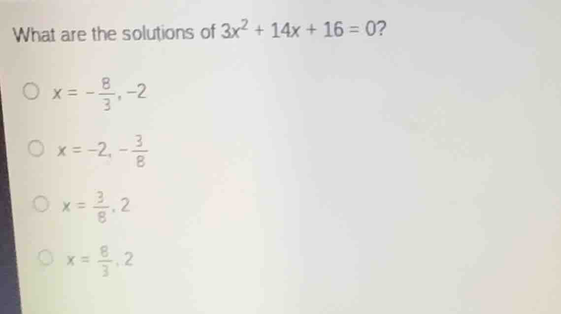 what are the solutions of $3x^2 + 14x + 16 = 0?$$\\bigcirc$ $x = -\\fra…