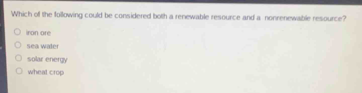 which of the following could be considered both a renewable resource an…
