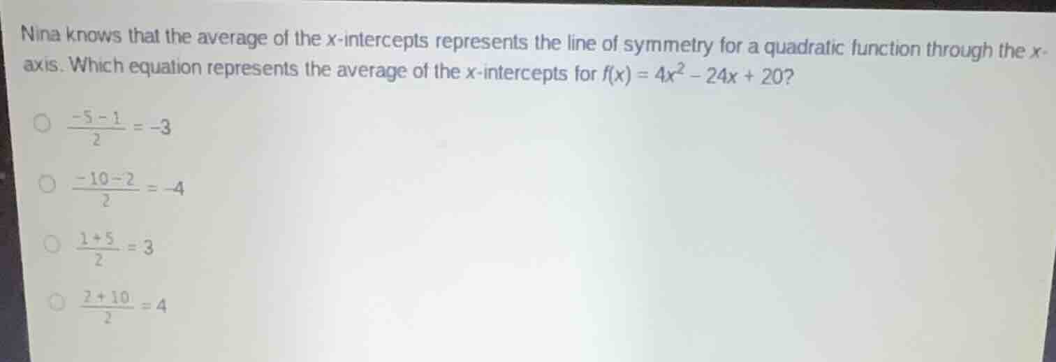 nina knows that the average of the x-intercepts represents the line of …