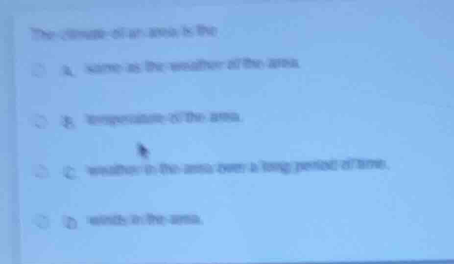the climate of an area is the a. same as the weather of the area b. tem…