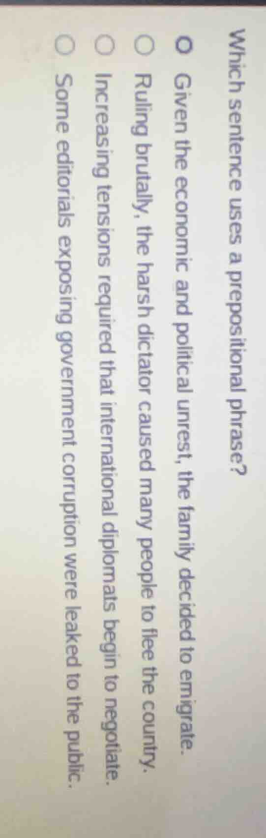 which sentence uses a prepositional phrase?○ given the economic and pol…