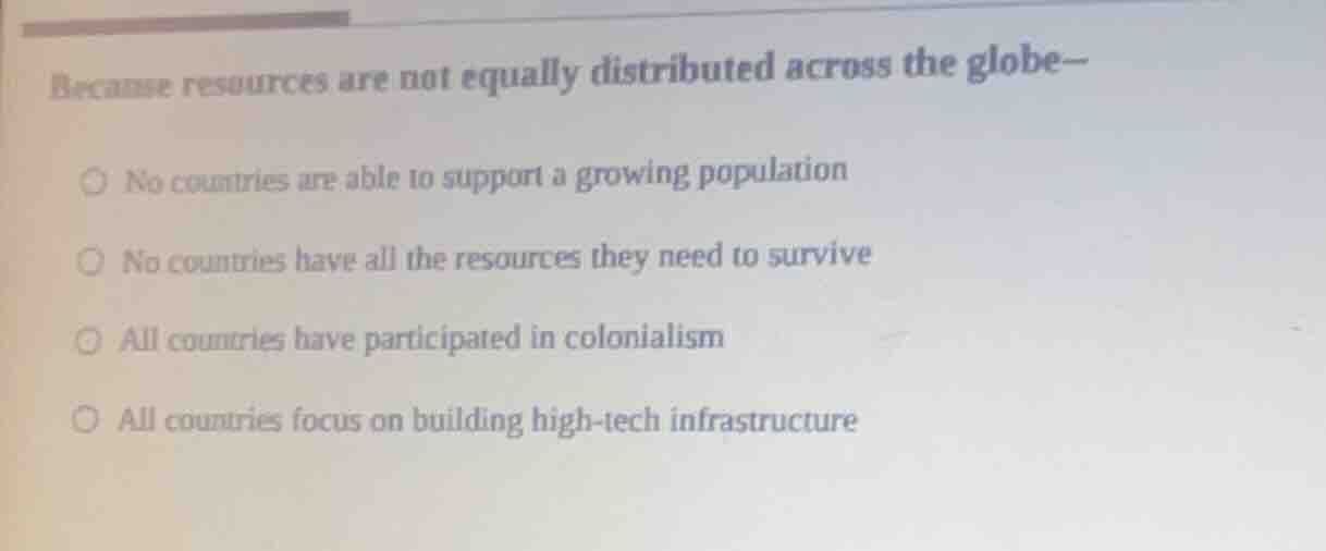 because resources are not equally distributed across the globe- ○ no co…