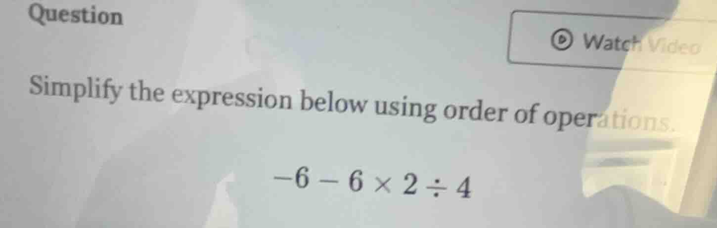 question simplify the expression below using order of operations. $-6 -…