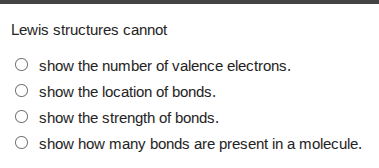 lewis structures cannot ○ show the number of valence electrons. ○ show …