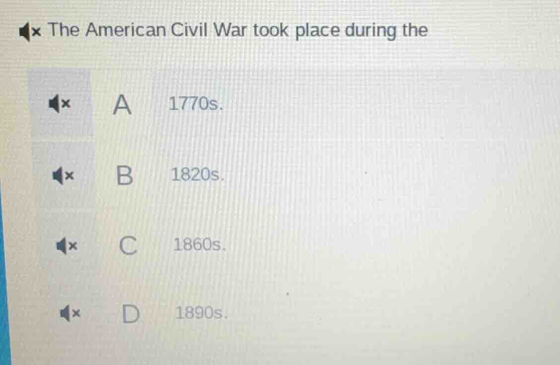 the american civil war took place during the a 1770s. b 1820s. c 1860s.…