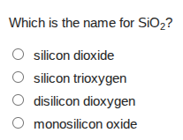 which is the name for $ce{sio_{2}}$?○ silicon dioxide○ silicon trioxyge…