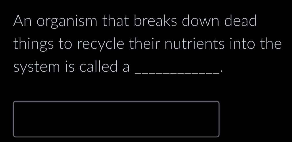 an organism that breaks down dead things to recycle their nutrients int…