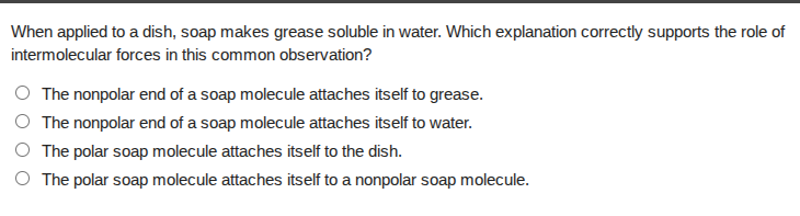 when applied to a dish, soap makes grease soluble in water. which expla…