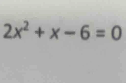 $2x^2 + x - 6 = 0$