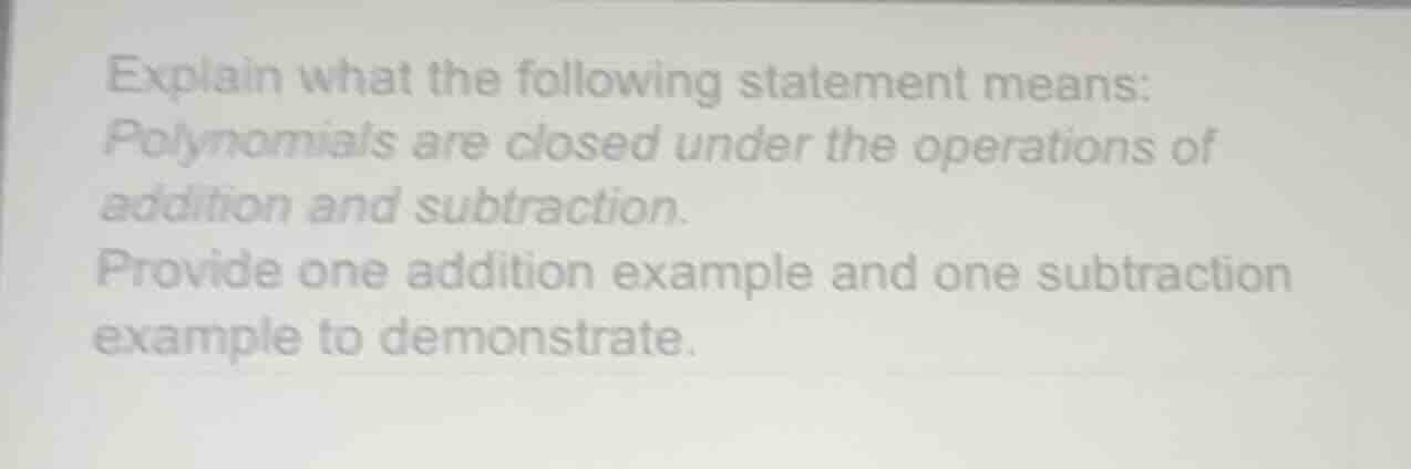 explain what the following statement means: polynomials are closed unde…