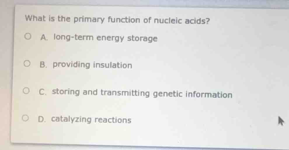 what is the primary function of nucleic acids? a. long-term energy stor…