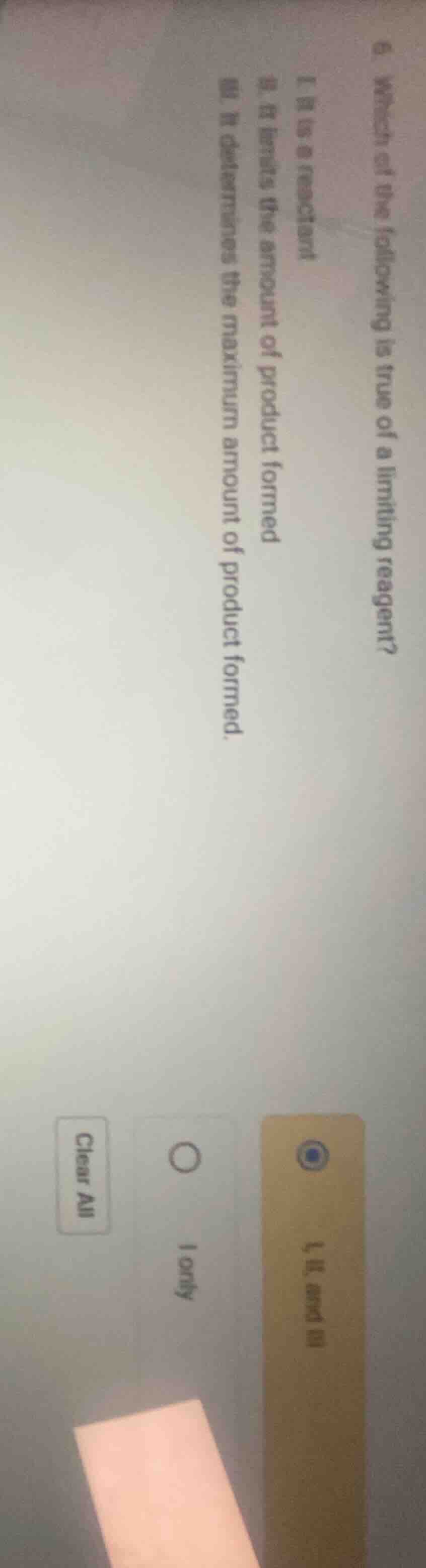 6. which of the following is true of a limiting reagent? i. it is a rea…