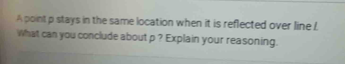 a point p stays in the same location when it is reflected over line l. …
