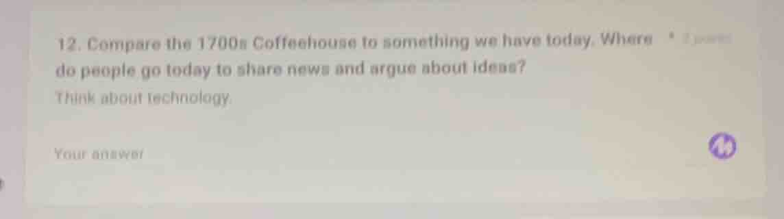 12. compare the 1700s coffeehouse to something we have today. where do …