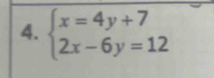 4. $\begin{cases} x=4y+7 \\ 2x-6y=12 end{cases}$