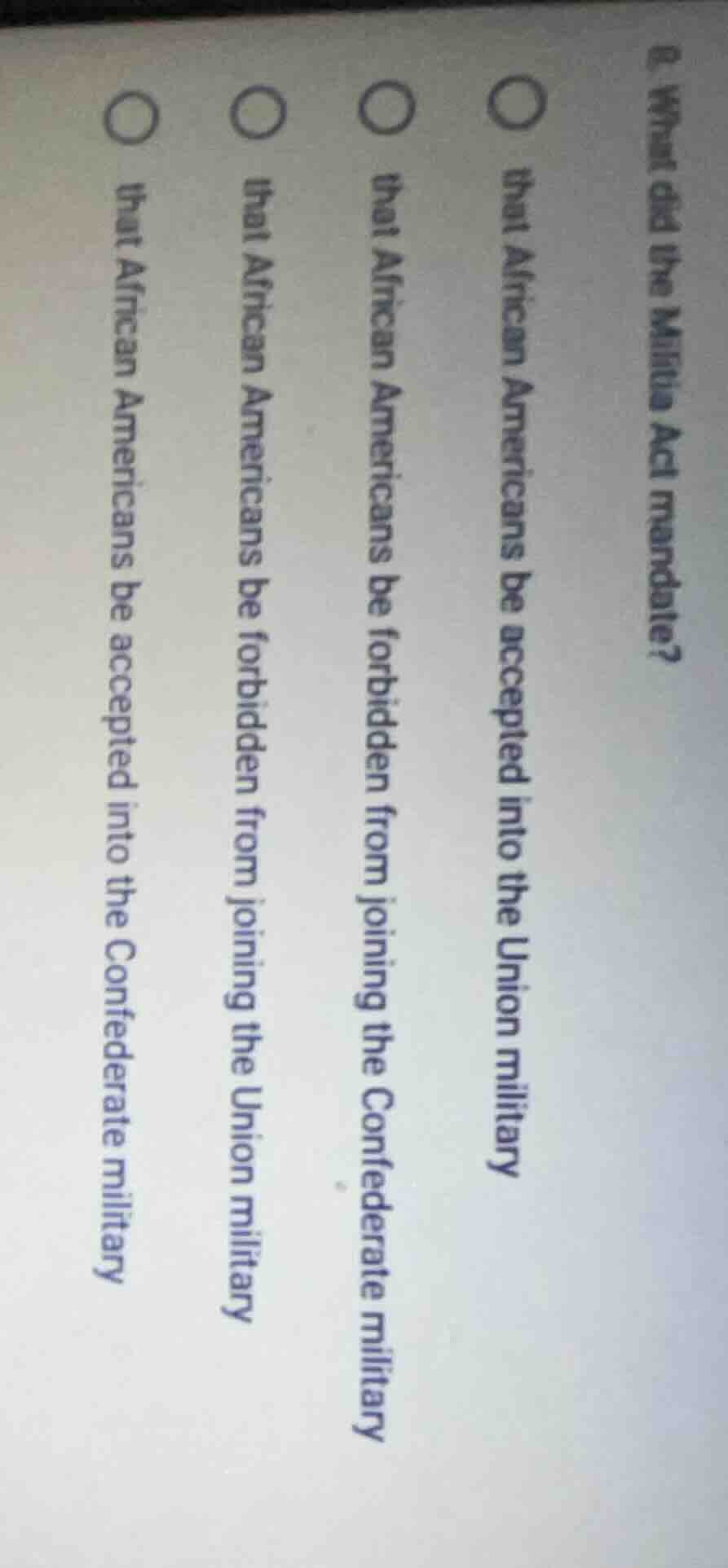 8. what did the militia act mandate?○ that african americans be accepte…