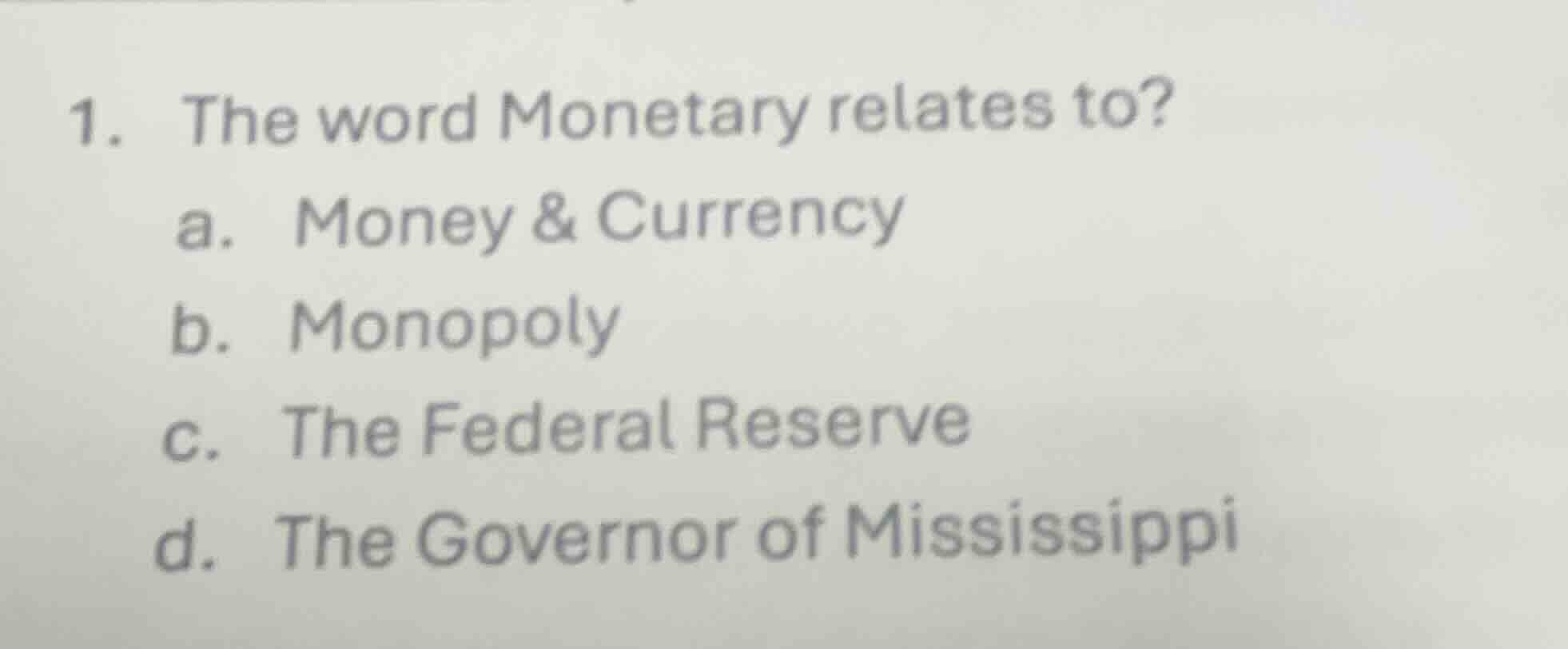 1. the word monetary relates to? a. money & currency b. monopoly c. the…