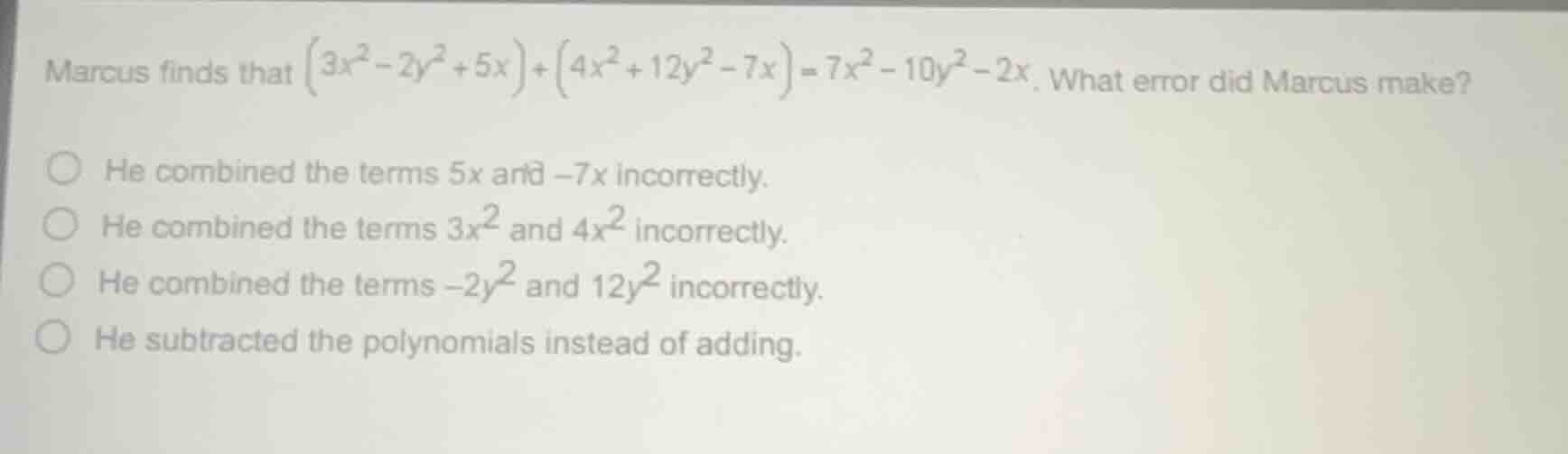 marcus finds that $left(3x^{2}-2y^{2}+5x ight)+left(4x^{2}+12y^{2}-7x i…