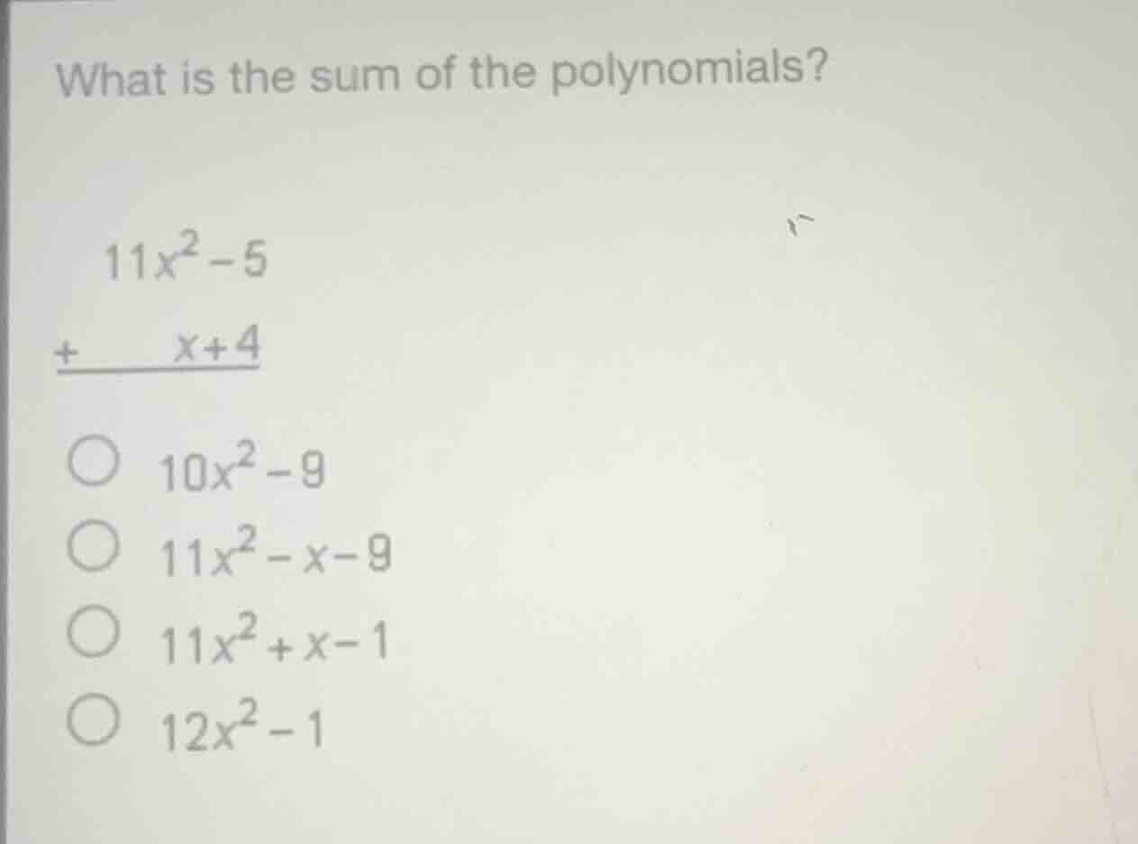 what is the sum of the polynomials? $11x^2 - 5$ $\\underline{+\\ \\ \\ …