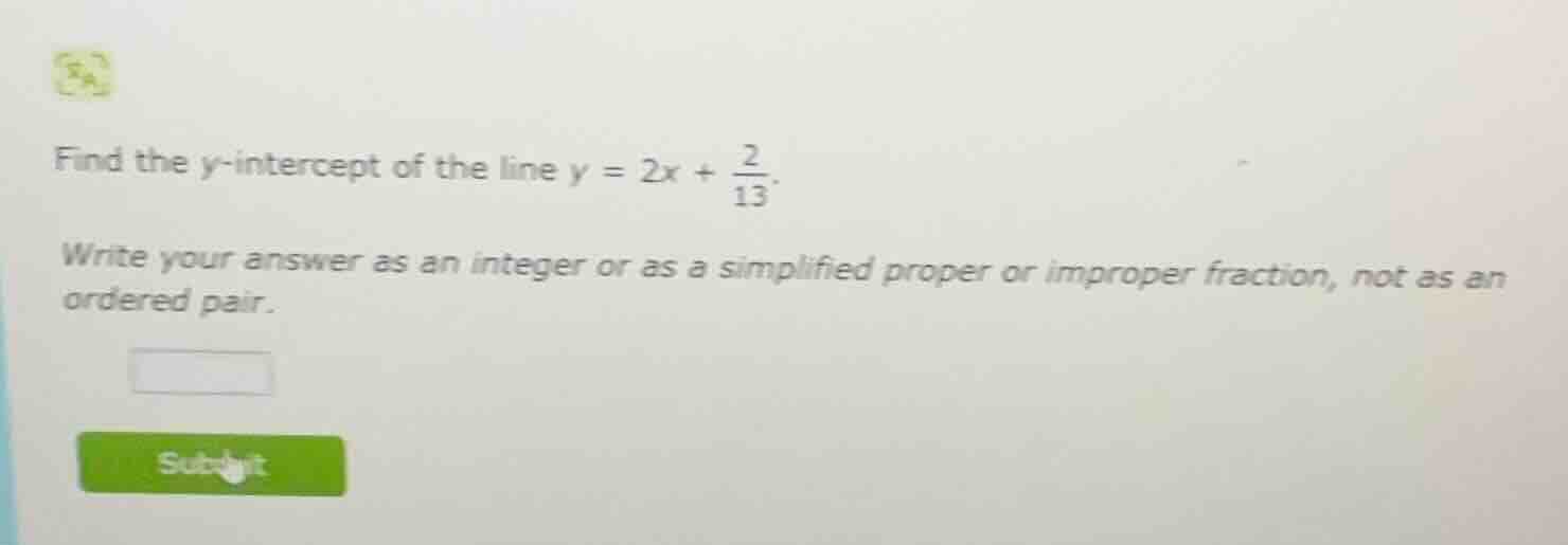find the y-intercept of the line $y = 2x + \\frac{2}{13}$. write your a…