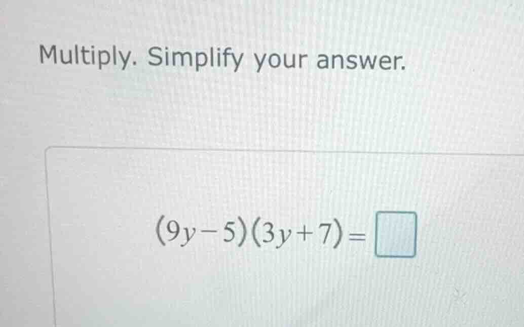 multiply. simplify your answer. $(9y - 5)(3y + 7) = \\square$