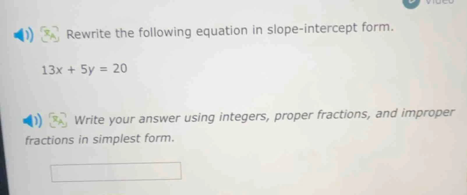 rewrite the following equation in slope-intercept form. $13x + 5y = 20$…