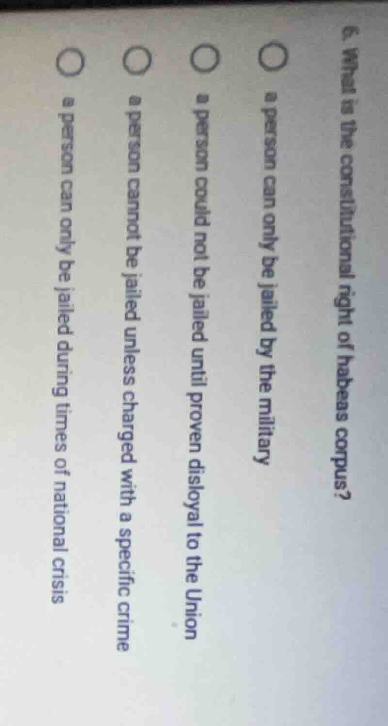 6. what is the constitutional right of habeas corpus?○ a person can onl…