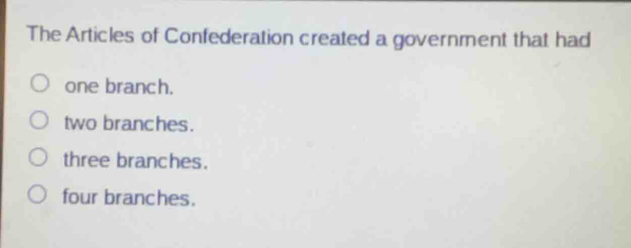the articles of confederation created a government that had one branch.…