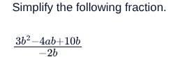 simplify the following fraction. $\frac{3b^{2}-4ab+10b}{-2b}$