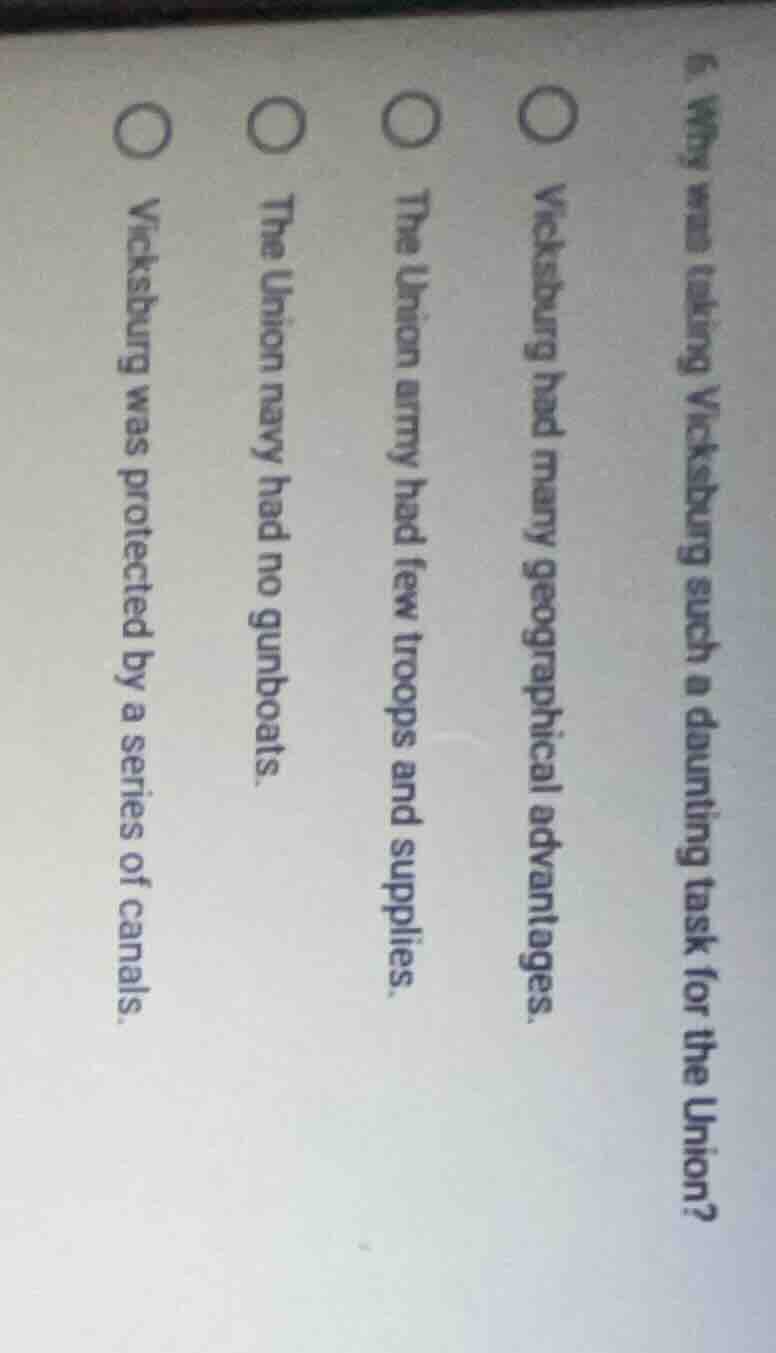 6. why was taking vicksburg such a daunting task for the union?○ vicksb…