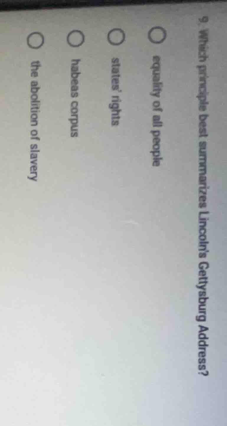 9. which principle best summarizes lincolns gettysburg address?○ equali…