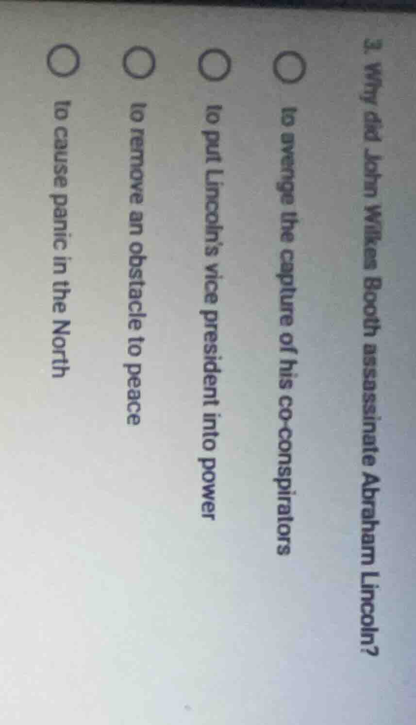 3. why did john wilkes booth assassinate abraham lincoln?○ to avenge th…